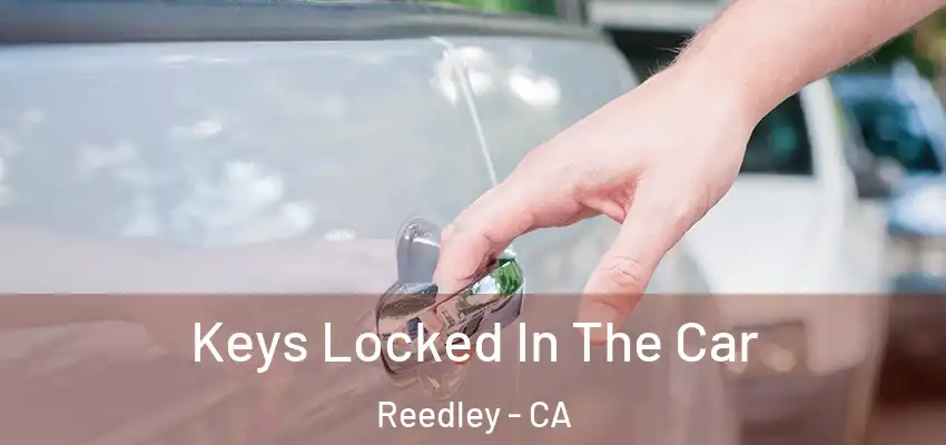 Keys Locked In The Car Reedley - CA
