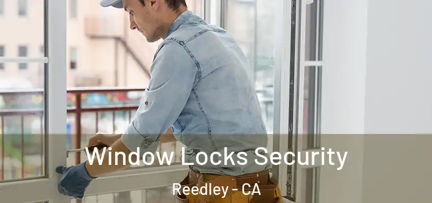 Window Locks Security Reedley - CA